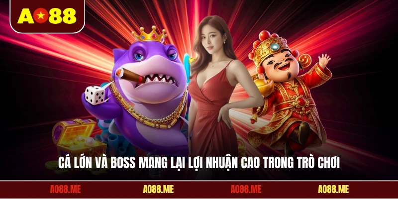 Cá lớn và boss mang lại lợi nhuận cao trong trò chơi