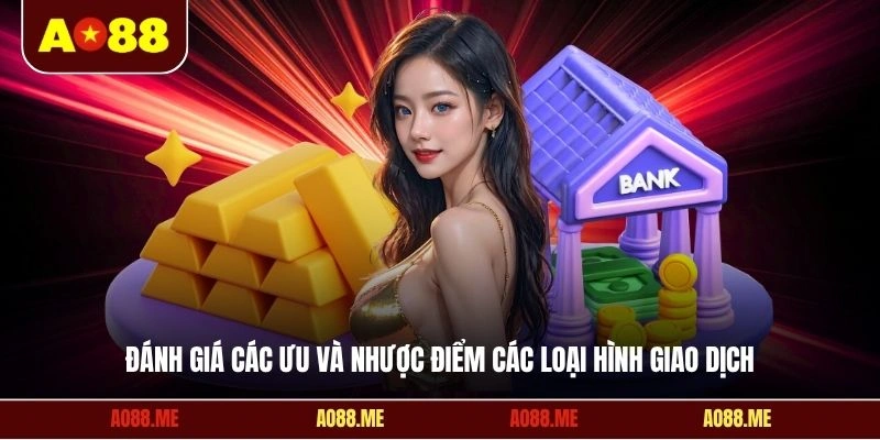 Đánh giá các ưu và nhược điểm các loại hình giao dịch