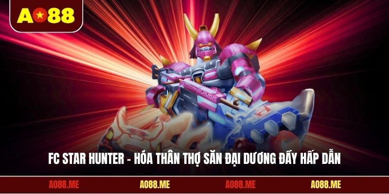 FC Star Hunter - Hóa thân thợ săn đại dương đầy hấp dẫn