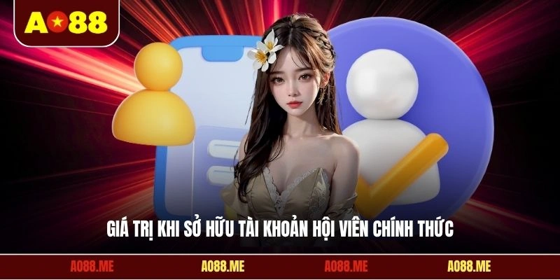Giá trị khi sở hữu tài khoản hội viên chính thức
