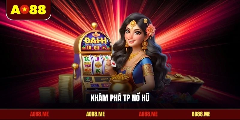 Khám phá TP Nổ hũ