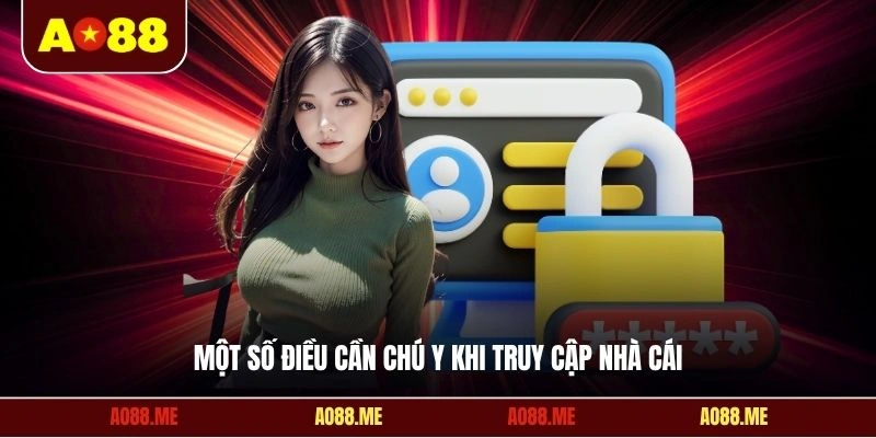 Một số điều cần chú ý khi truy cập nhà cái