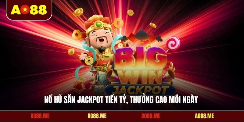 Nổ hũ săn Jackpot tiền tỷ, thưởng cao mỗi ngày