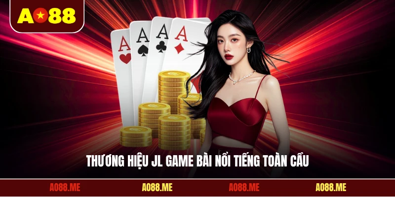 Thương hiệu JL game bài nổi tiếng toàn cầu