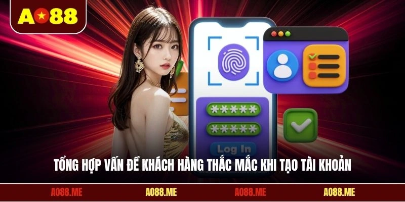 Tổng hợp vấn đề khách hàng thắc mắc khi tạo tài khoản